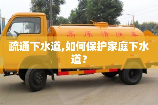 長沙疏通下水道,如何保護家庭下水道？