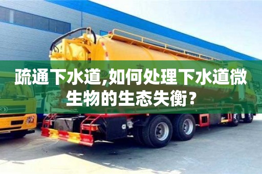 武漢疏通下水道,如何處理下水道微生物的生態失衡？