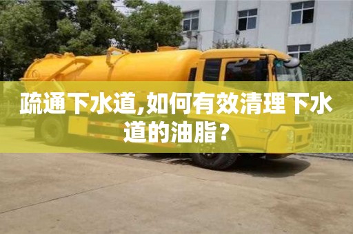 疏通下水道,如何有效清理下水道的油脂？