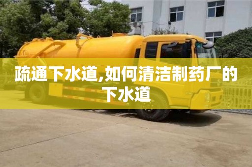 濟南疏通下水道,如何清潔制藥廠的下水道