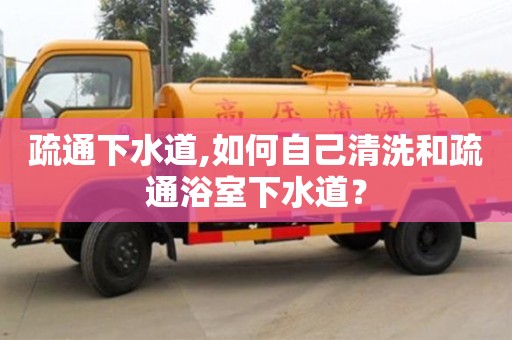 深圳疏通下水道,如何自己清洗和疏通浴室下水道？