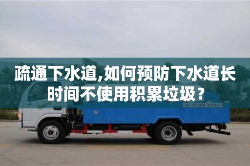 西安疏通下水道,如何預防下水道長時間不使用積累垃圾？