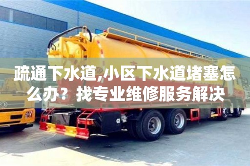 南京疏通下水道,小區下水道堵塞怎么辦？找專業維修服務解決
