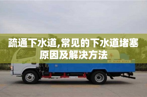 長沙疏通下水道,常見的下水道堵塞原因及解決方法