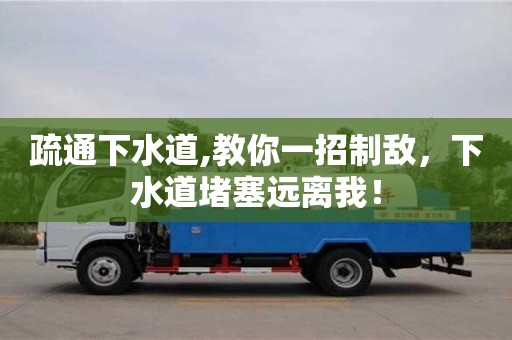 長沙疏通下水道,教你一招制敵，下水道堵塞遠離我！