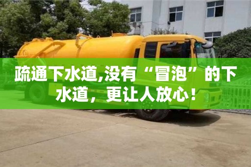 長沙疏通下水道,沒有“冒泡”的下水道，更讓人放心！