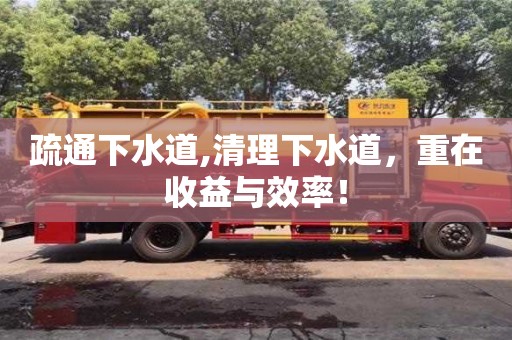 北京疏通下水道,清理下水道，重在收益與效率！