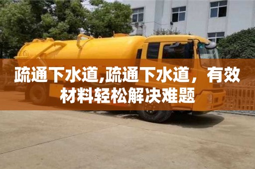 疏通下水道,疏通下水道，有效材料輕松解決難題
