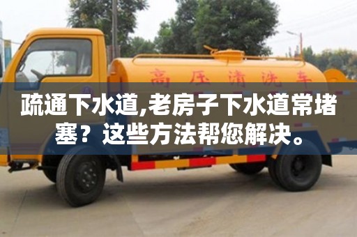 疏通下水道,老房子下水道常堵塞？這些方法幫您解決。