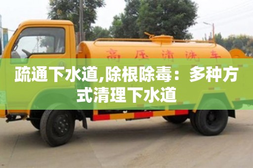 深圳疏通下水道,除根除毒：多種方式清理下水道