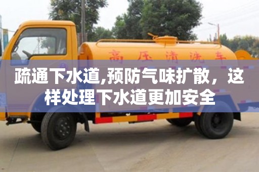 深圳疏通下水道,預防氣味擴散，這樣處理下水道更加安全