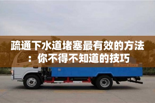 疏通下水道堵塞最有效的方法：你不得不知道的技巧