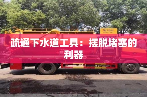 太原疏通下水道工具：擺脫堵塞的利器