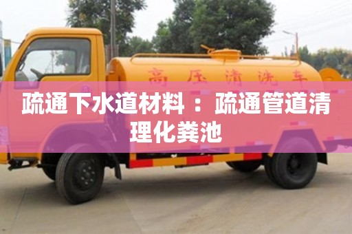 長(zhǎng)沙疏通下水道材料 ：疏通管道清理化糞池