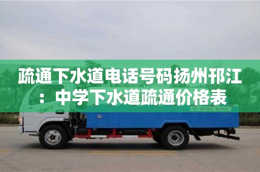 南昌疏通下水道電話號碼揚州邗江 ：中學下水道疏通價格表