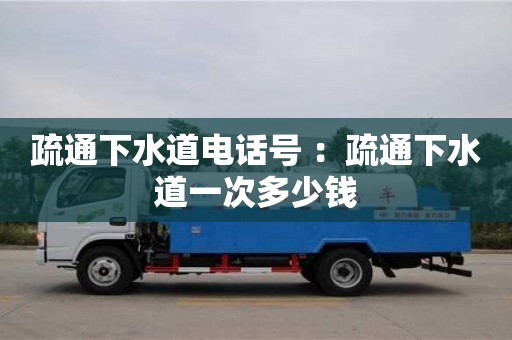 疏通下水道電話號 ：疏通下水道一次多少錢
