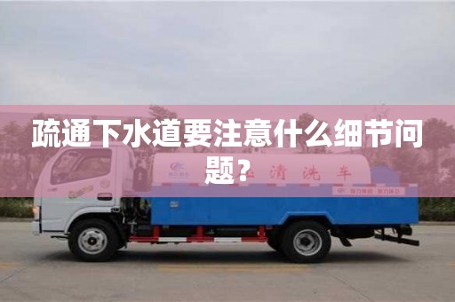 深圳疏通下水道要注意什么細節(jié)問題？