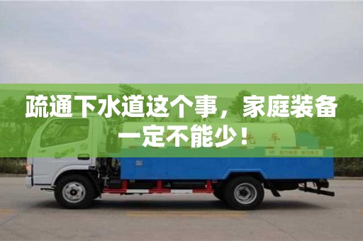 長沙疏通下水道這個事，家庭裝備一定不能少！