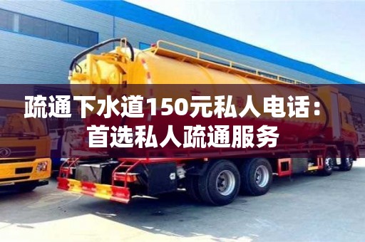 疏通下水道150元私人電話： 首選私人疏通服務