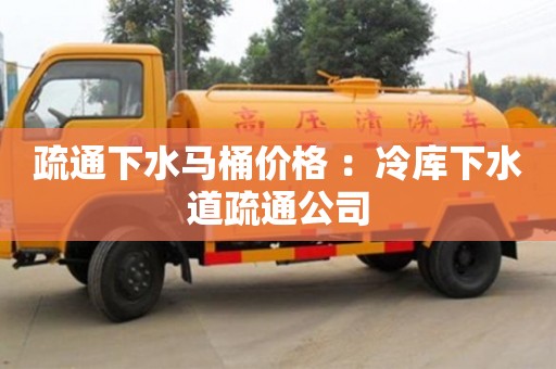 西安疏通下水馬桶價格 ：冷庫下水道疏通公司