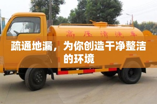 武漢疏通地漏，為你創(chuàng)造干凈整潔的環(huán)境