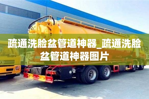 杭州疏通洗臉盆管道神器_疏通洗臉盆管道神器圖片