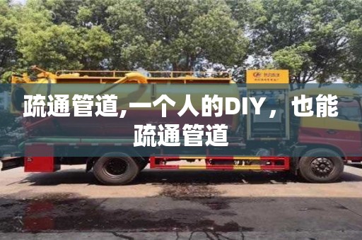 深圳疏通管道,一個人的DIY，也能疏通管道