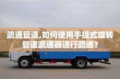 西安疏通管道,如何使用手提式旋轉管道疏通器進行疏通？