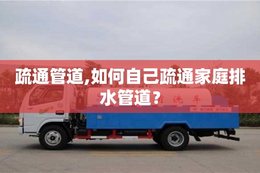 長沙疏通管道,如何自己疏通家庭排水管道？