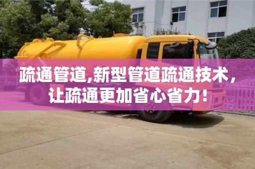 長沙疏通管道,新型管道疏通技術，讓疏通更加省心省力！