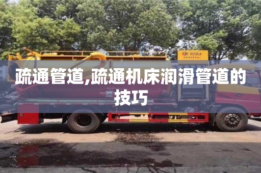 深圳疏通管道,疏通機床潤滑管道的技巧