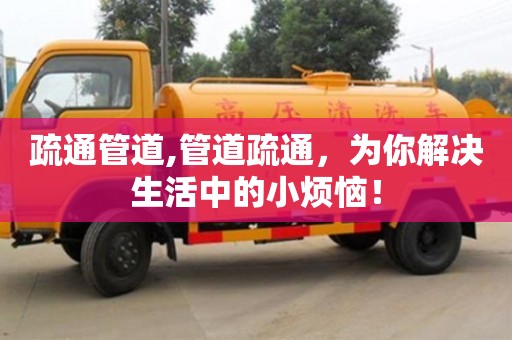 長沙疏通管道,管道疏通，為你解決生活中的小煩惱！