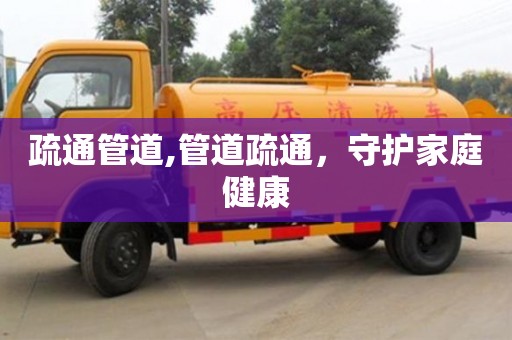 深圳疏通管道,管道疏通，守護家庭健康