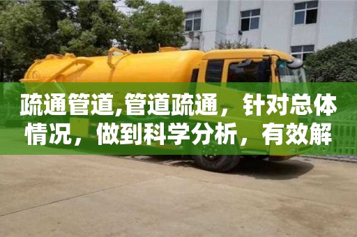 疏通管道,管道疏通，針對總體情況，做到科學分析，有效解決問題