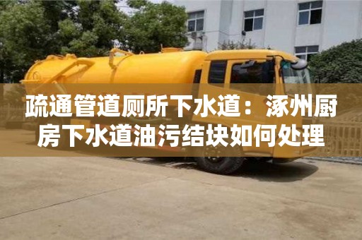 長沙疏通管道廁所下水道：涿州廚房下水道油污結塊如何處理
