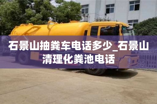 蘇州石景山抽糞車電話多少_石景山清理化糞池電話