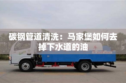 碳鋼管道清洗：馬家堡如何去掉下水道的油