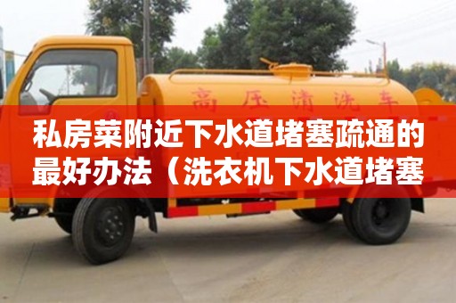 長沙私房菜附近下水道堵塞疏通的最好辦法（洗衣機下水道堵塞疏通的最好辦法）