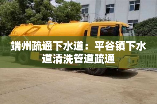 南京端州疏通下水道：平谷鎮下水道清洗管道疏通