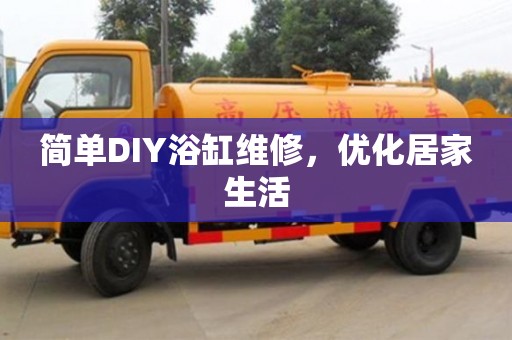 廈門簡單DIY浴缸維修，優(yōu)化居家生活