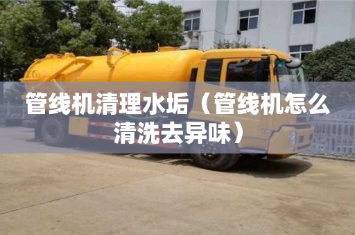 西安管線機清理水垢（管線機怎么清洗去異味）