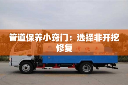 深圳管道保養小竅門：選擇非開挖修復