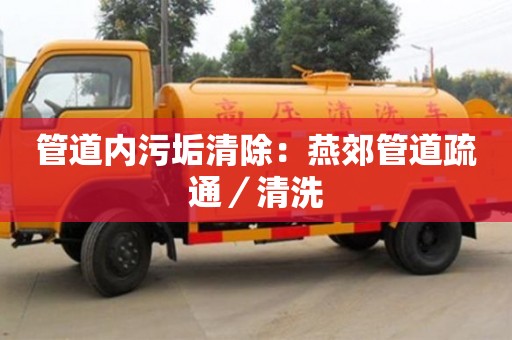 北京管道內(nèi)污垢清除：燕郊管道疏通／清洗