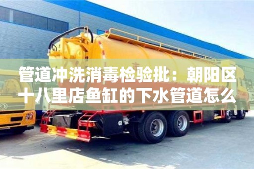 南京管道沖洗消毒檢驗批：朝陽區十八里店魚缸的下水管道怎么清理