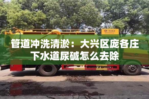 合肥管道沖洗清淤：大興區龐各莊下水道尿堿怎么去除