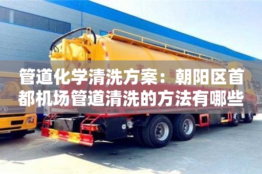 北京管道化學清洗方案：朝陽區首都機場管道清洗的方法有哪些