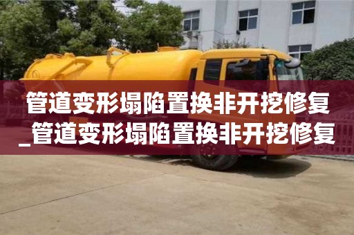北京管道變形塌陷置換非開挖修復_管道變形塌陷置換非開挖修復措施