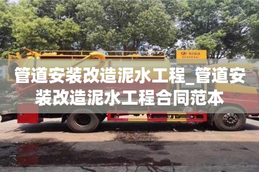 管道安裝改造泥水工程_管道安裝改造泥水工程合同范本