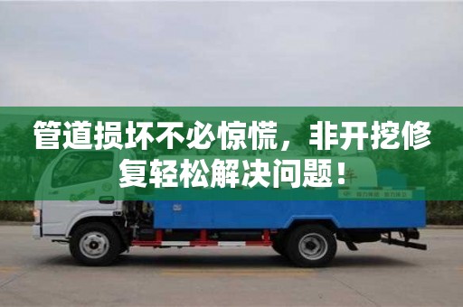 深圳管道損壞不必驚慌，非開挖修復輕松解決問題！