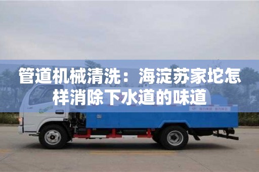西安管道機械清洗：海淀蘇家坨怎樣消除下水道的味道